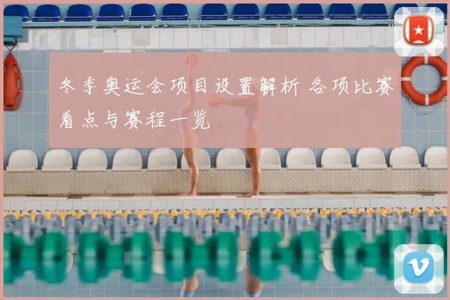 冬季奥运会项目设置解析 各项比赛看点与赛程一览