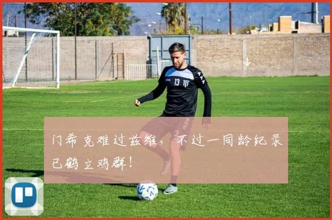 门希克难过兹维,不过一同龄纪录已鹤立鸡群!